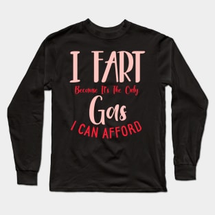 I Fart Because It's The Only Gas I Can Afford Long Sleeve T-Shirt